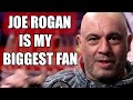 JOE ROGAN IS MY BIGGEST FAN