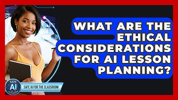 What Are The Ethical Considerations For AI Lesson Planning? - Safe AI for The Classroom