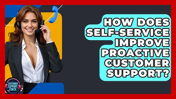 How Does Self-service Improve Proactive Customer Support? - Customer Support Coach