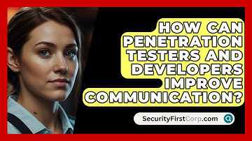 How Can Penetration Testers And Developers Improve Communication? - SecurityFirstCorp.com