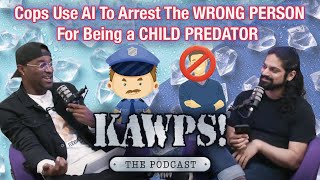 Cops Use AI To Arrest The WRONG PERSON For Being A CHILD PREDATOR | KAWPS The Podcast
