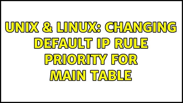 Unix & Linux: Changing default ip rule priority for main table (2 Solutions!!)
