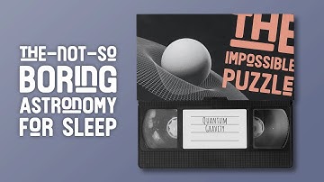 The Impossible Puzzle - Quantum Gravity / A Story to Fall Asleep