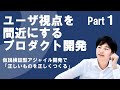 ユーザ視点を間近にするプロダクト開発【Part1】