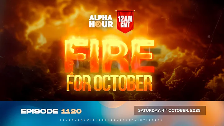 ALPHA HOUR EPISODE 1120 || FIRE FOR OCTOBER || SATURDAY, 4th OCTOBER 2025