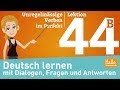 Deutsch lernen mit Dialogen / Lektion 44 Teil 2 / Unregelmässige Verben im Perfekt