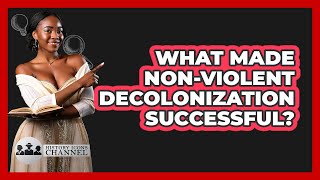 What Made Non-Violent Decolonization Successful?