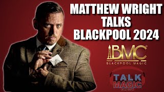 Matthew Wright Talks Blackpool 2024 | Talk Magic Dealer Special #13