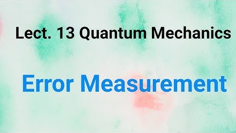 Lect.13 Quantum Physics | Error Measurement | CSIR NET Physics | Error Uncertainity