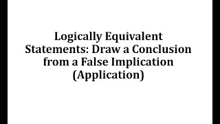 Logically Equivalent Statements: Draw a Conclusion from a False Implication