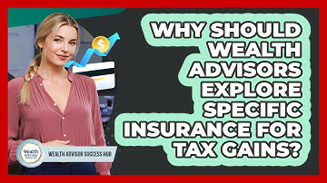 Why Should Wealth Advisors Explore Specific Insurance For Tax Gains? - Wealth Advisor Success Hub