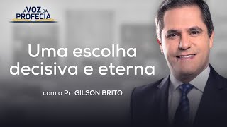 Uma escolha decisiva e eterna | A Voz da Profecia | Pr. Gilson Brito