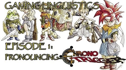 Gaming Linguistics - Episode 1: Pronouncing...Chrono Trigger