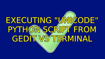 Ubuntu: Executing "unicode" Python script from Gedit vs Terminal