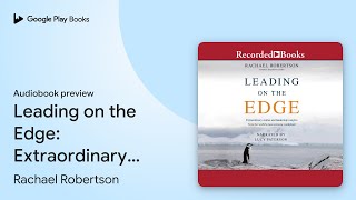 Leading on the Edge: Extraordinary Stories and… by Rachael Robertson · Audiobook preview