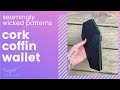 Sewing Tutorial: Seamingly Wicked Coffin Wallet in all cork!