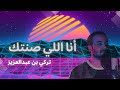 أنا اللي صنتك تركي بن عبدالعزيز حصريا 2023