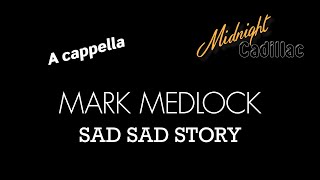MARK MEDLOCK Sad Sad Story (A cappella)