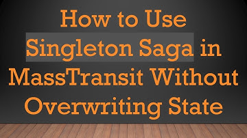 How to Use Singleton Saga in MassTransit Without Overwriting State
