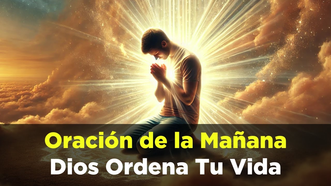 ORACION de la MAÑANA de Hoy DIOS Ordena Todo en Tu Vida con Su LUZ ...