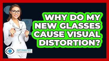 Why Do My New Glasses Cause Visual Distortion? - Optometry Knowledge Base