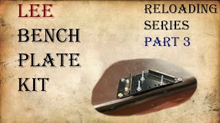 Reloading Series Part 3 - Bench Plate Kit - Lee Reloading Setup