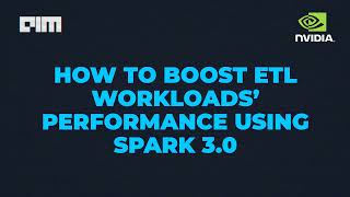 AIM MasterClass on "Performance Boosting ETL Workloads Using RAPIDS On Spark 3.0" by NVIDIA