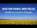 Soltar para ser Feliz | Semillas para practicar el desapego