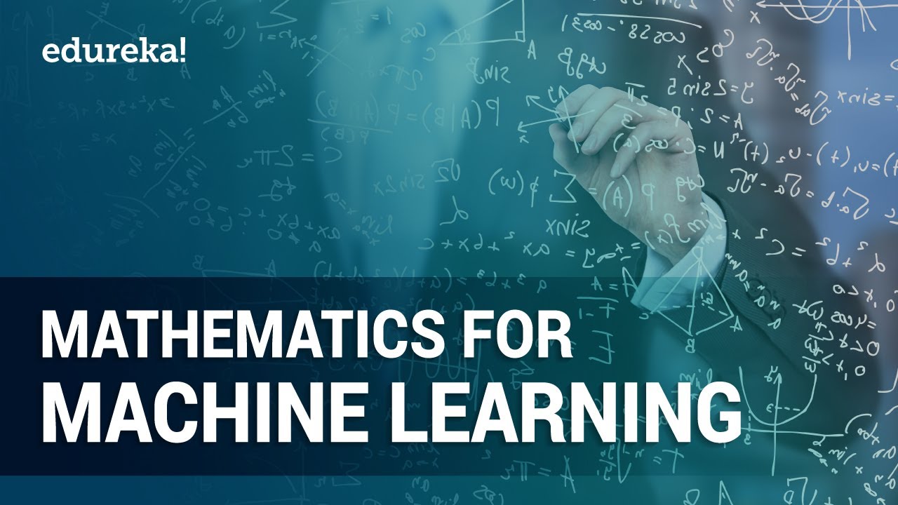 Mathematics for Machine Learning [Full Course] | Essential Math for Machine Learning | Edureka