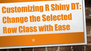 Customizing R Shiny DT: Change the Selected Row Class with Ease