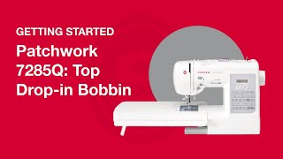 Getting Started Patchwork™ 7285Q: Top Drop-In Bobbin Wealth