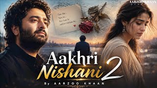 Aakhri Nishani 2 – Aarzoo Khaan | Emotional Hindi Sad Song | New Song 2026 | Arijit Singh Vibe