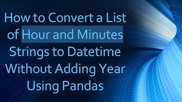 How to Convert a List of Hour and Minutes Strings to Datetime Without Adding Year Using Pandas