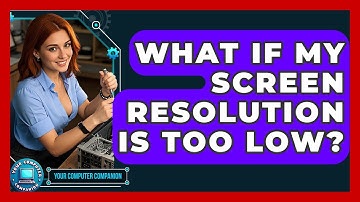 What If My Screen Resolution Is Too Low? - Your Computer Companion