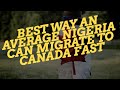 THE BEST WAY TO MIGIRATE TO CANADA AS AVERAGE NIGERIA