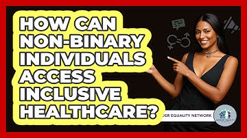 How Can Non-binary Individuals Access Inclusive Healthcare? - Gender Equality Network