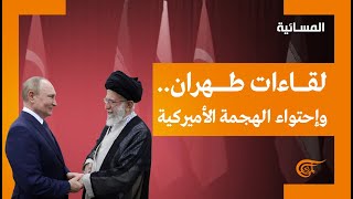 المسائية | قمة طهران واحتمالات مراجعة تركيا لحساباتها في سوريا | 2022-07-19