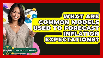 What Are Common Models Used To Forecast Inflation Expectations? - Learn About Economics