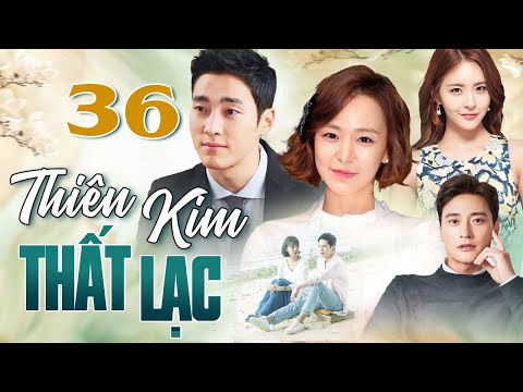 PHIM HÀN QUỐC | THIÊN KIM THẤT LẠC - Tập 36 | Full Bộ Phim Tình Cảm Gia Đình Thuyết Minh 2025