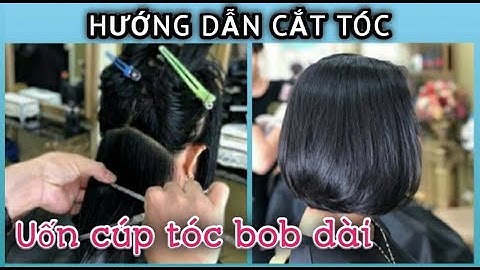 Hướng dẫn cắt tóc bob dài và uốn cúp hoàn hảo