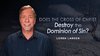 Christ's Cross and the Defeat of Sin: Biblical Evidence | Professor Loren Larson