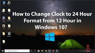 How to Change Clock to 24 Hour Format from 12 Hour in Windows 10?