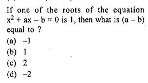 #NDA_1_2012,If one of the roots of the equation x²+ax-b=0 is 1,then what is (a-b) equal to#trending