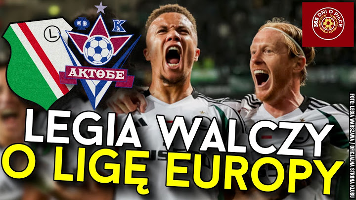 LEGIA WARSZAWA - FK AKTOBE | JAK ZAGRAJĄ STOŁECZNI W MECZU I RUNDY EL. LIGI EUROPY? | RANKING UEFA