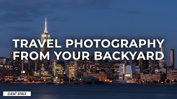 Getting Started with Travel Photography, Even in Your Backyard | B&H Event Space