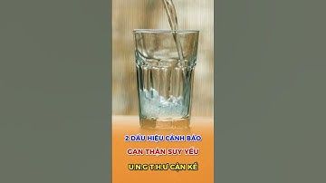 2 dấu hiệu cảnh báo gan, thận suy yếu ung thư cận kề #songkhoe