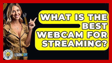 What Is The Best Webcam For Streaming? - LearnToDIY360.com