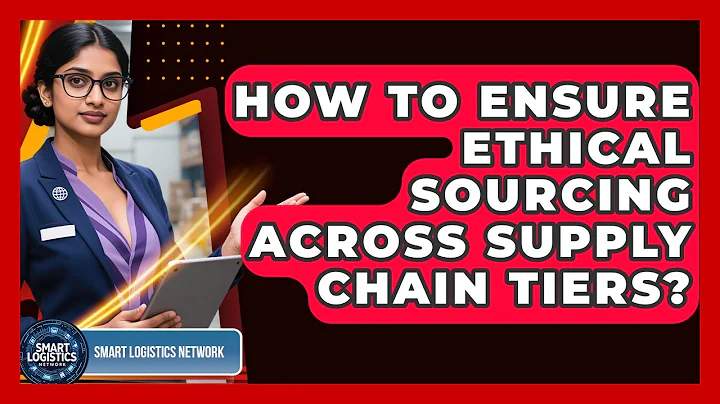 How To Ensure Ethical Sourcing Across Supply Chain Tiers? - Smart Logistics Network