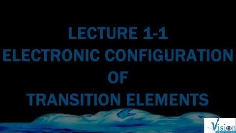 LEC 1 1 ELECTRONIC CONFIGURATION OF TRANSITION ELEMENTS