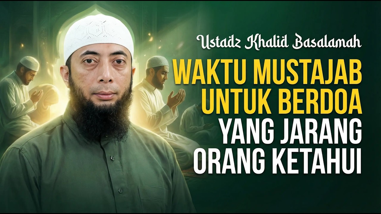 Doa Langsung Tembus! Manfaatkan Waktu Rahasia Ini Agar Hajat Terkabul - Ustadz Khalid Basalamah